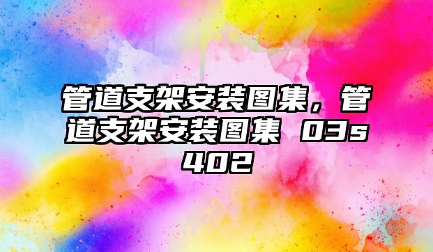 管道支架安裝圖集，管道支架安裝圖集 03s402