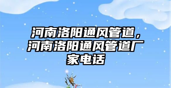 河南洛陽通風(fēng)管道，河南洛陽通風(fēng)管道廠家電話