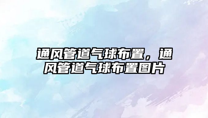 通風(fēng)管道氣球布置，通風(fēng)管道氣球布置圖片