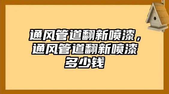 通風(fēng)管道翻新噴漆，通風(fēng)管道翻新噴漆多少錢