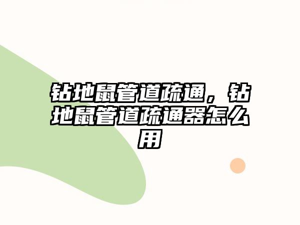 鉆地鼠管道疏通，鉆地鼠管道疏通器怎么用